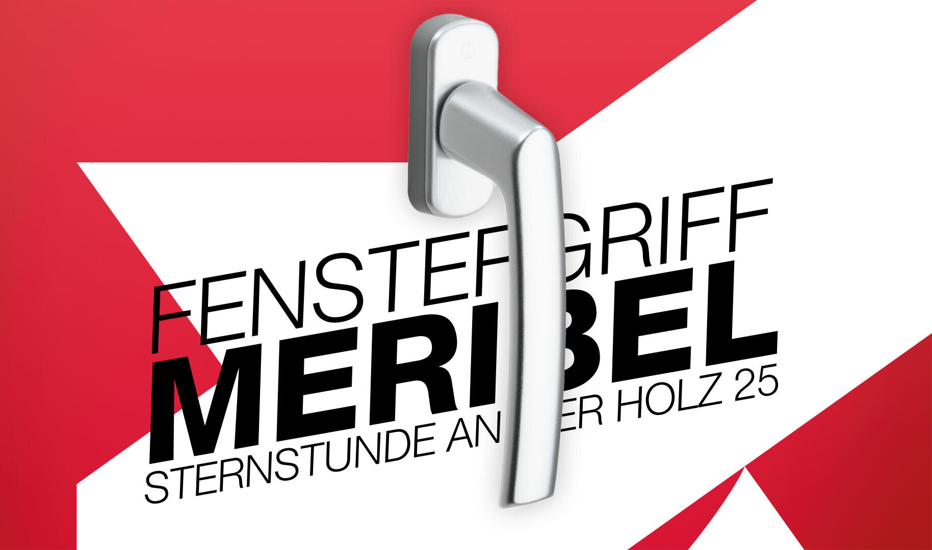 Ein moderner silberner Fenstergriff ist vertikal vor einem kräftigen roten und weißen geometrischen Hintergrund mit deutschem Text montiert: Fenstergriff Meribel Sternstunde an der Holz 25.
