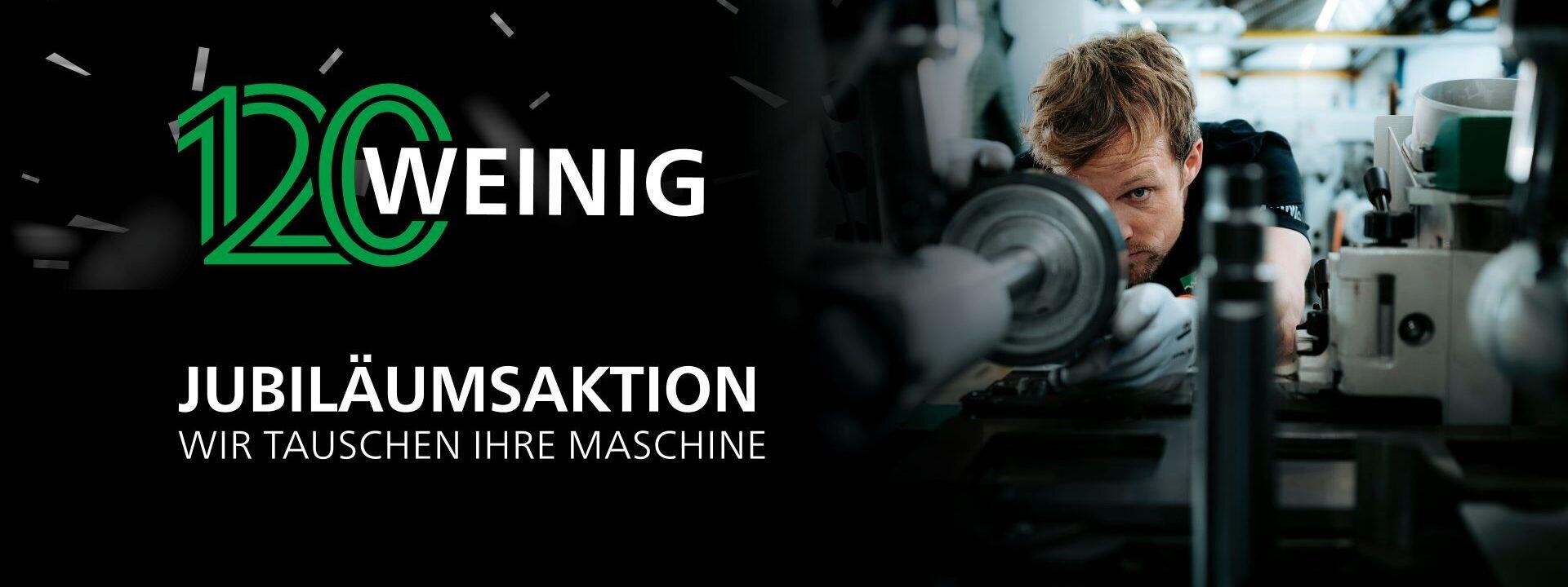 Ein Mann arbeitet intensiv an einer Maschine. Links steht die grüne 120 mit WEINIG für ein 120-jähriges Jubiläum. Unten steht in deutscher Sprache: Jubiläumsaktion - Wir tauschen Ihre Maschine auf schwarzem Hintergrund.